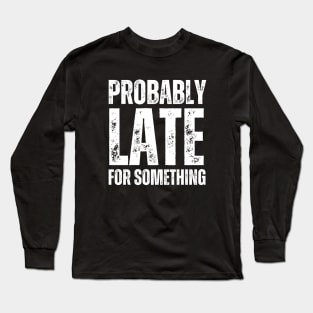 Probably Late For Something Long Sleeve T-Shirt